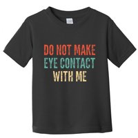 Do Not Make Eye Contact With Me Funny Saying Sarcastic Toddler T-Shirt