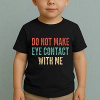 Do Not Make Eye Contact With Me Funny Saying Sarcastic Toddler T-Shirt