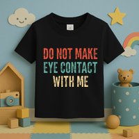 Do Not Make Eye Contact With Me Funny Saying Sarcastic Toddler T-Shirt