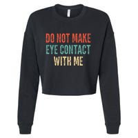 Do Not Make Eye Contact With Me Funny Saying Sarcastic Cropped Pullover Crew