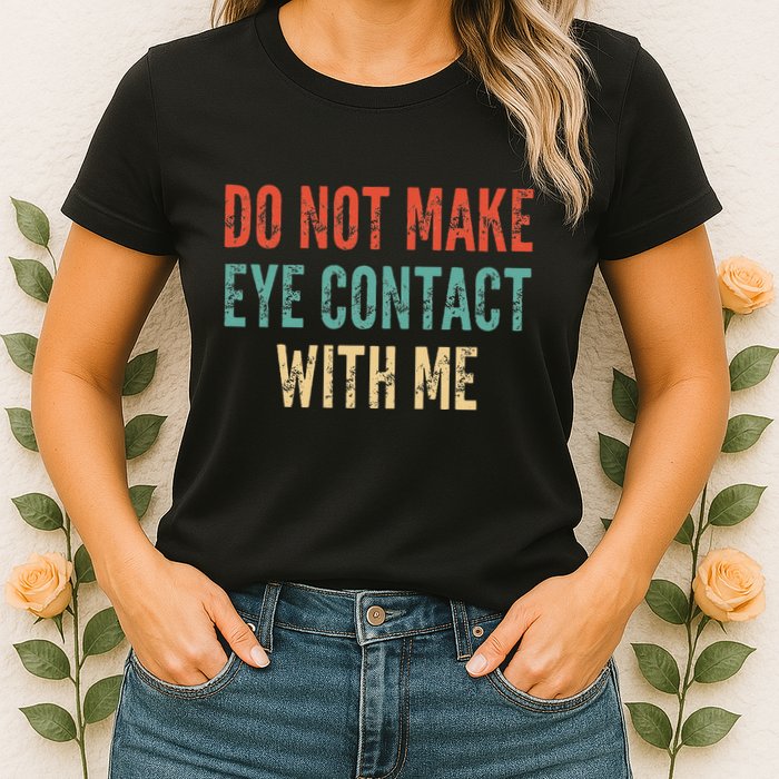Do Not Make Eye Contact With Me Funny Saying Sarcastic Womens T-Shirt