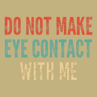 Do Not Make Eye Contact With Me Funny Saying Sarcastic Performance Shirt