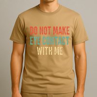 Do Not Make Eye Contact With Me Funny Saying Sarcastic T-Shirt