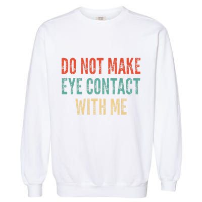 Do Not Make Eye Contact With Me Funny Saying Sarcastic Garment-Dyed Sweatshirt