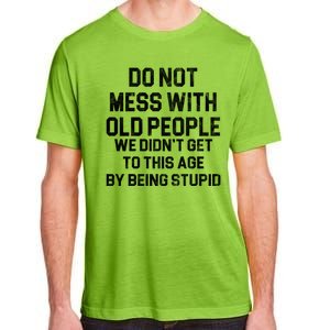 Do Not Mess With Old People We Didn't Get To This Age By Being Stupid Adult ChromaSoft Performance T-Shirt