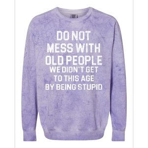 Do Not Mess With Old People We Didn't Get To This Age By Being Stupid Colorblast Crewneck Sweatshirt