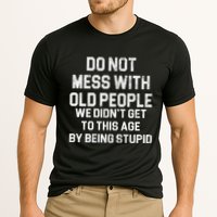 Do Not Mess With Old People We Didn't Get To This Age By Being Stupid Performance Shirt