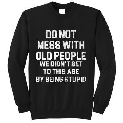 Do Not Mess With Old People We Didn't Get To This Age By Being Stupid Sweatshirt