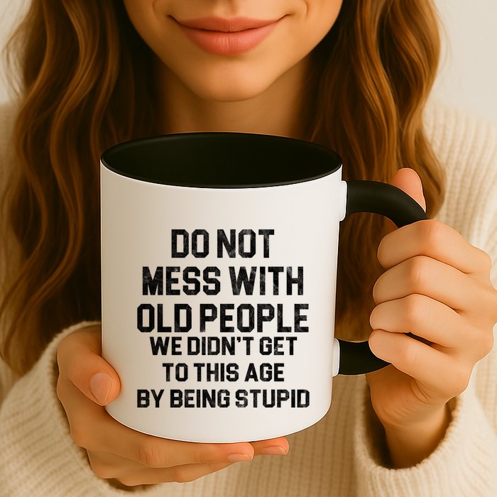 Do Not Mess With Old People We Didn't Get To This Age By Being Stupid Mug