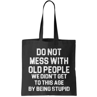 Do Not Mess With Old People We Didn't Get To This Age By Being Stupid Bag