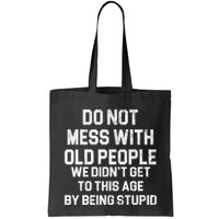 Do Not Mess With Old People We Didn't Get To This Age By Being Stupid Bag