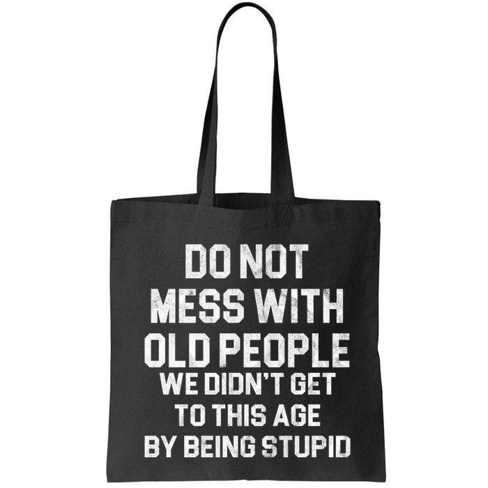 Do Not Mess With Old People We Didn't Get To This Age By Being Stupid Bag