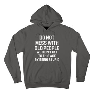 Do Not Mess With Old People We Didn't Get To This Age By Being Stupid Hoodie