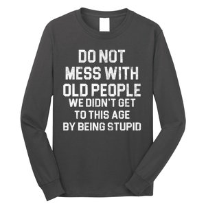 Do Not Mess With Old People We Didn't Get To This Age By Being Stupid Long Sleeve Shirt