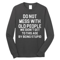 Do Not Mess With Old People We Didn't Get To This Age By Being Stupid Long Sleeve Shirt