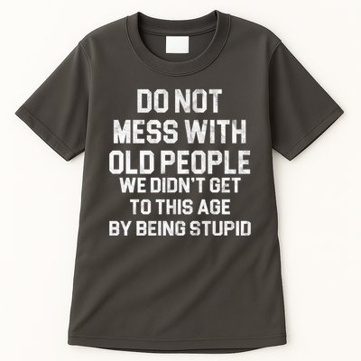 Do Not Mess With Old People We Didn't Get To This Age By Being Stupid Tall T-Shirt