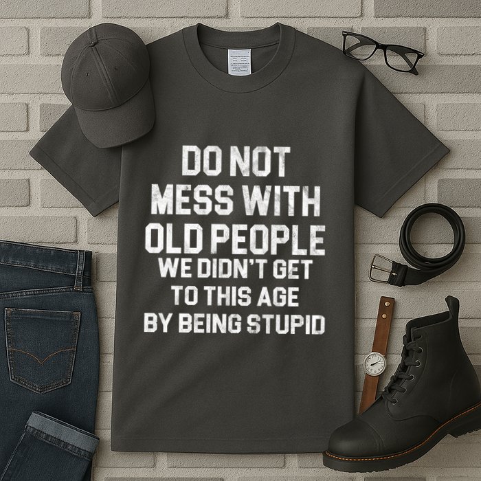 Do Not Mess With Old People We Didn't Get To This Age By Being Stupid Tall T-Shirt