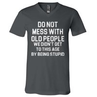 Do Not Mess With Old People We Didn't Get To This Age By Being Stupid V-Neck T-Shirt