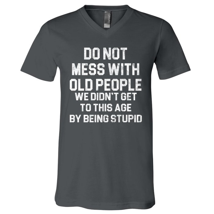 Do Not Mess With Old People We Didn't Get To This Age By Being Stupid V-Neck T-Shirt