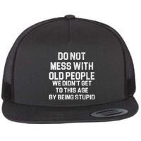 Do Not Mess With Old People We Didn't Get To This Age By Being Stupid Flatbill Hat