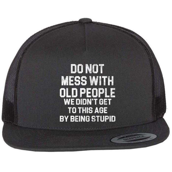 Do Not Mess With Old People We Didn't Get To This Age By Being Stupid Flatbill Hat