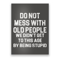 Do Not Mess With Old People We Didn't Get To This Age By Being Stupid Poster