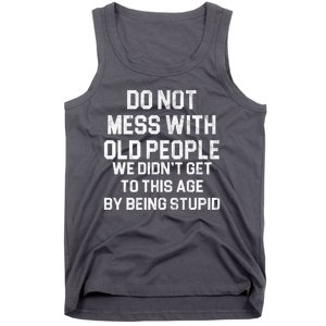 Do Not Mess With Old People We Didn't Get To This Age By Being Stupid Tank Top