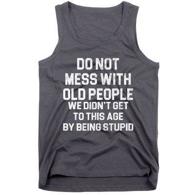 Do Not Mess With Old People We Didn't Get To This Age By Being Stupid Tank Top