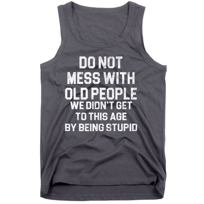 Do Not Mess With Old People We Didn't Get To This Age By Being Stupid Tank Top