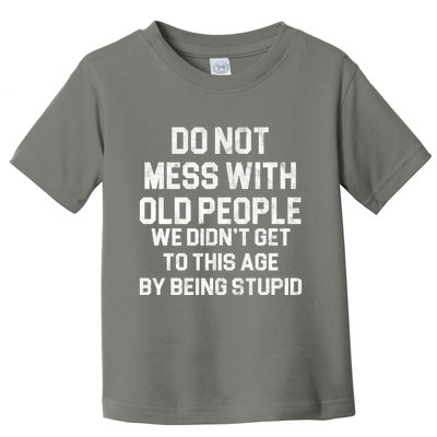 Do Not Mess With Old People We Didn't Get To This Age By Being Stupid Toddler T-Shirt
