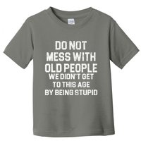 Do Not Mess With Old People We Didn't Get To This Age By Being Stupid Toddler T-Shirt