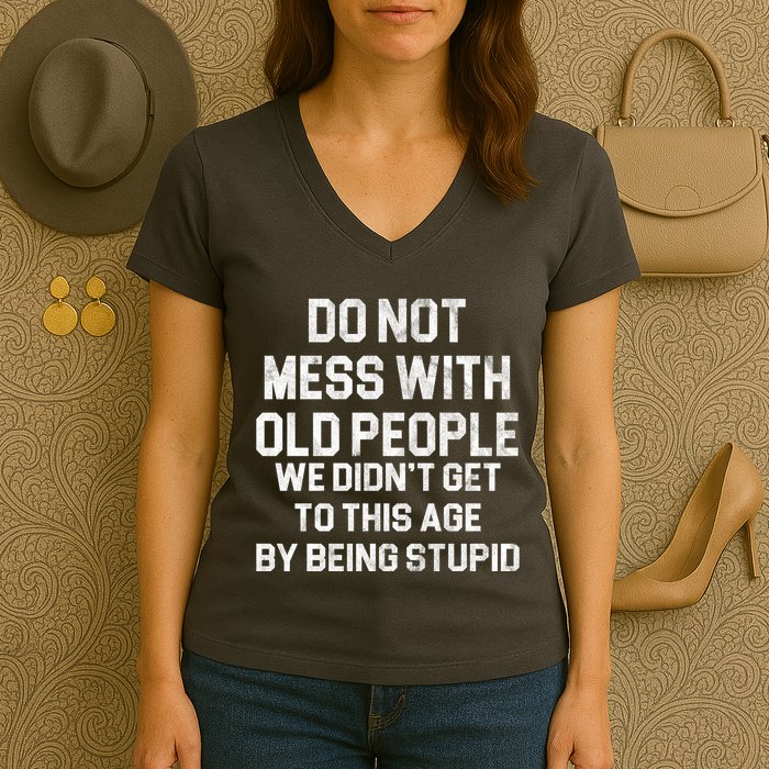 Do Not Mess With Old People We Didn't Get To This Age By Being Stupid Women's V-Neck T-Shirt