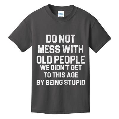 Do Not Mess With Old People We Didn't Get To This Age By Being Stupid Kids T-Shirt