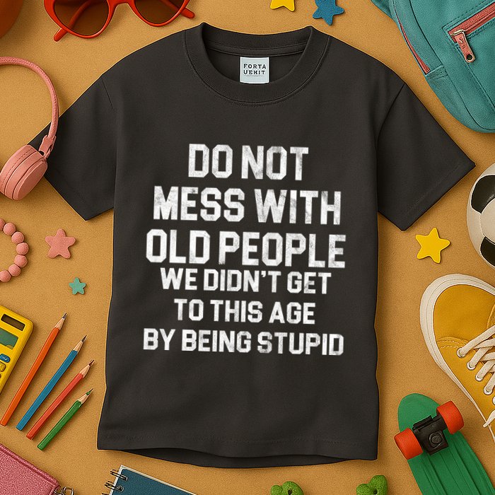 Do Not Mess With Old People We Didn't Get To This Age By Being Stupid Kids T-Shirt