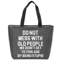 Do Not Mess With Old People We Didn't Get To This Age By Being Stupid Zip Tote Bag