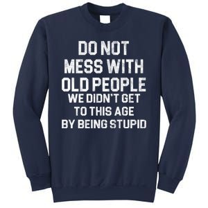 Do Not Mess With Old People We Didn't Get To This Age By Being Stupid Sweatshirt