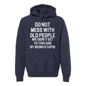 Do Not Mess With Old People We Didn't Get To This Age By Being Stupid Premium Hoodie