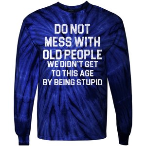 Do Not Mess With Old People We Didn't Get To This Age By Being Stupid Tie-Dye Long Sleeve Shirt