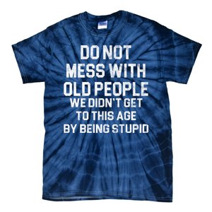 Do Not Mess With Old People We Didn't Get To This Age By Being Stupid Tie-Dye T-Shirt