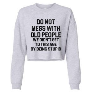 Do Not Mess With Old People We Didn't Get To This Age By Being Stupid Cropped Pullover Crew