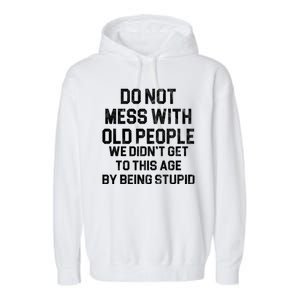 Do Not Mess With Old People We Didn't Get To This Age By Being Stupid Garment-Dyed Fleece Hoodie