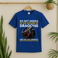 Do Not Meddle In The Affairs Of Dragons For You Are Crunchy T-Shirt