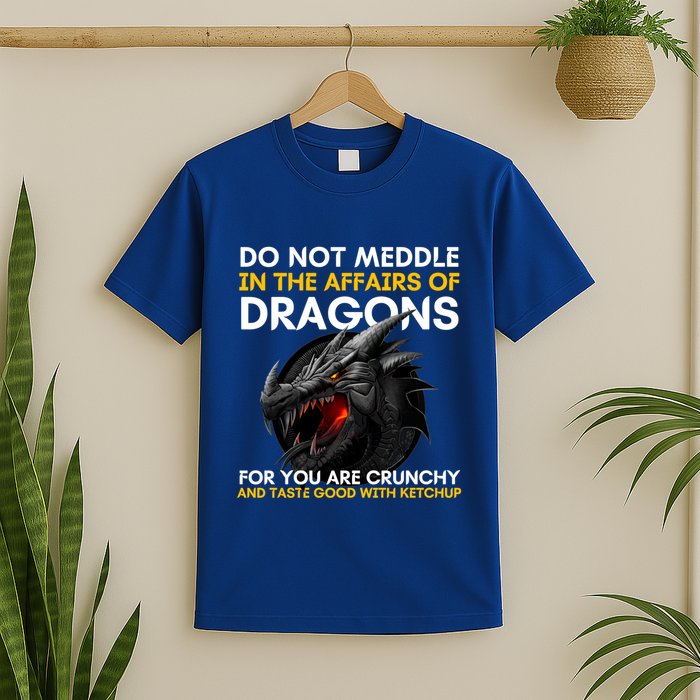 Do Not Meddle In The Affairs Of Dragons For You Are Crunchy T-Shirt