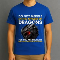 Do Not Meddle In The Affairs Of Dragons For You Are Crunchy T-Shirt