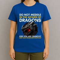 Do Not Meddle In The Affairs Of Dragons For You Are Crunchy T-Shirt