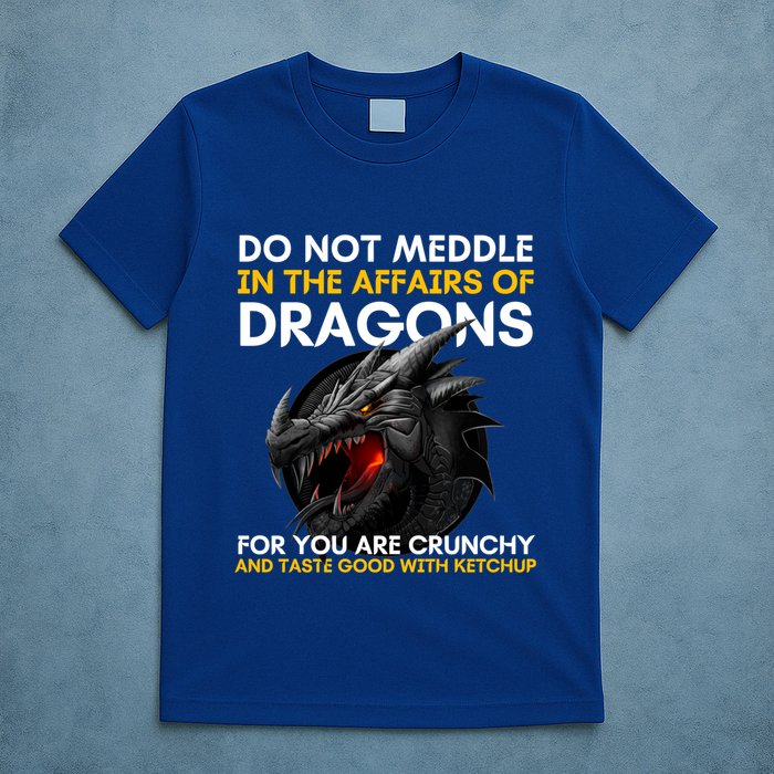 Do Not Meddle In The Affairs Of Dragons For You Are Crunchy T-Shirt