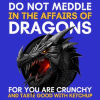 Do Not Meddle In The Affairs Of Dragons For You Are Crunchy T-Shirt