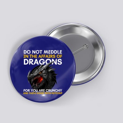 Do Not Meddle In The Affairs Of Dragons For You Are Crunchy Button