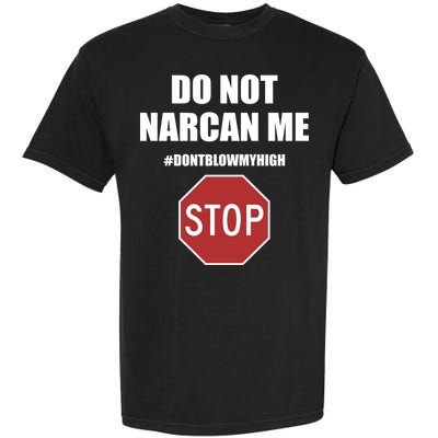 Do Not Narcan Me Dont Blow My High Stop Garment-Dyed Heavyweight T-Shirt
