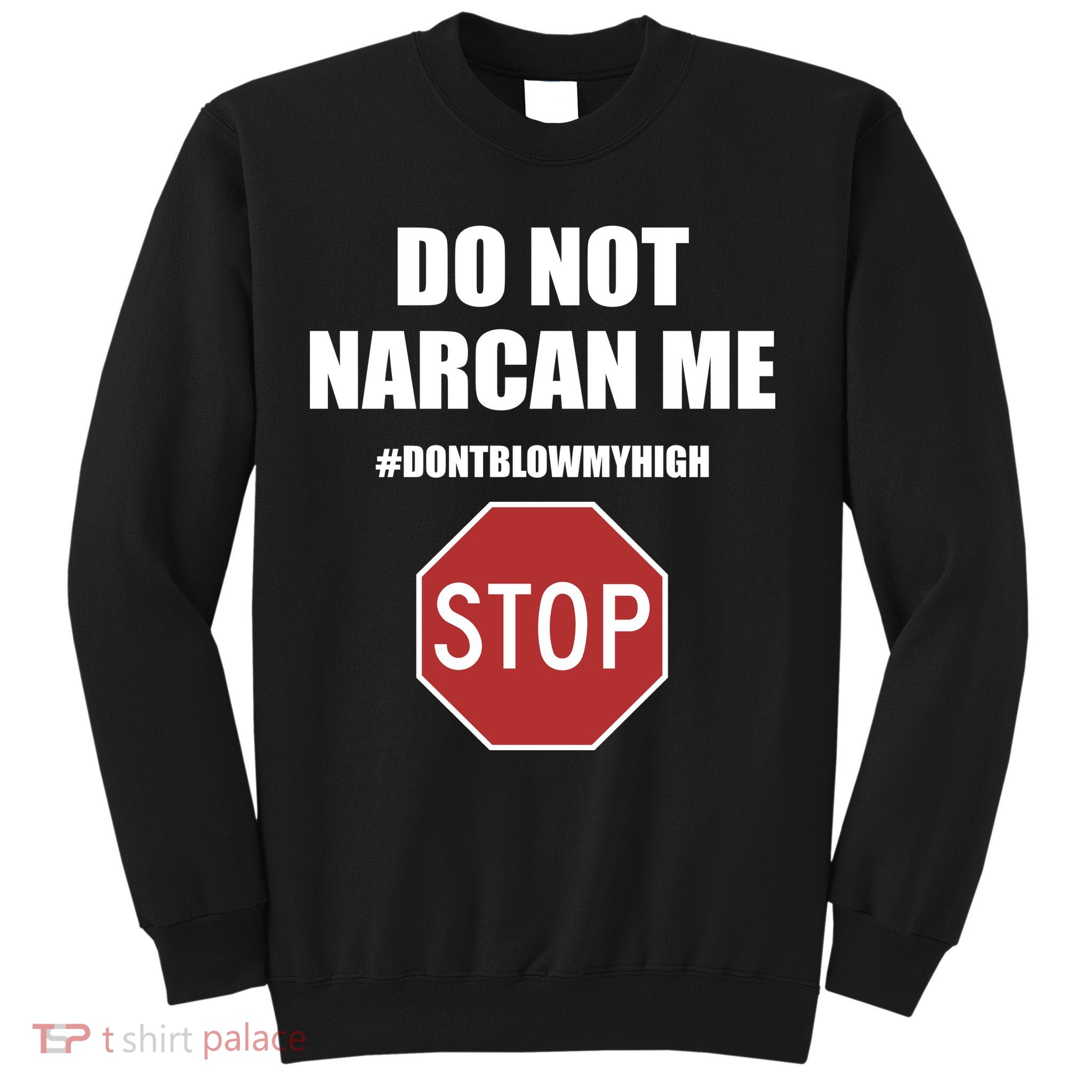 Do Not Narcan Me Dont Blow My High Stop Sweatshirt